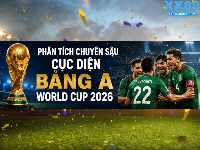 Phân Tích Chuyên Sâu Cục Diện Bảng A World Cup 2026